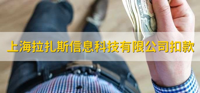 上海拉扎斯信息科技有限公司扣款，是什么情况