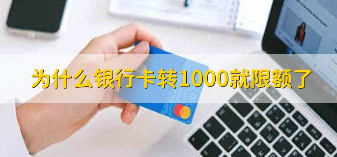 为什么银行卡转1000就限额了