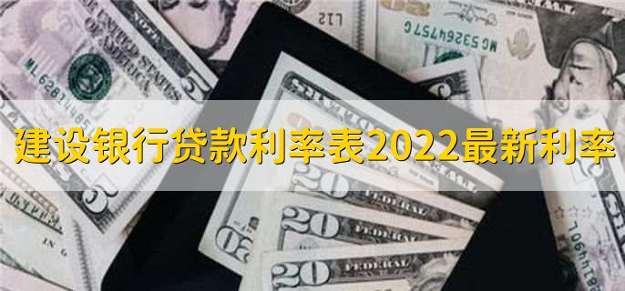 建设银行贷款利率表2022最新利率，分以下三点