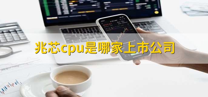 兆芯cpu是哪家上市公司，兆芯cpu还未上市