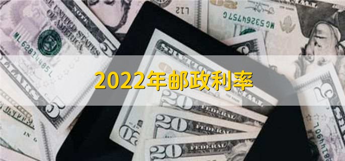 2022年邮政利率，存贷款利率一览