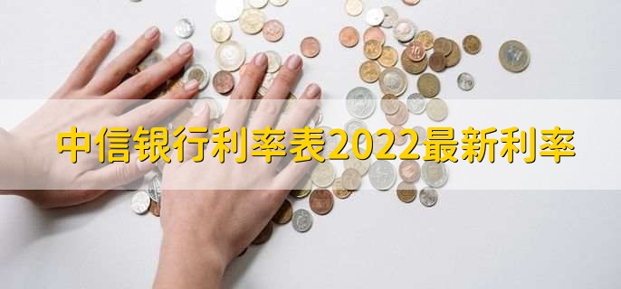 中信银行利率表2022最新利率