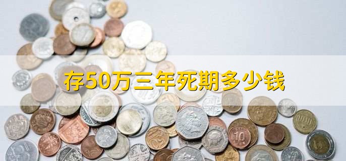 存50万三年死期多少钱，41250人民币