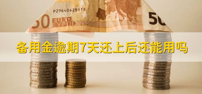 备用金逾期7天还上后还能用吗