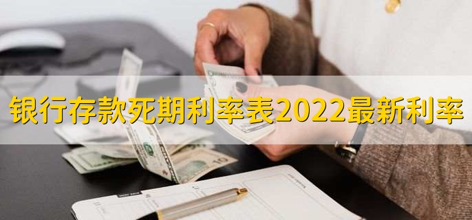 银行存款死期利率表2022最新利率