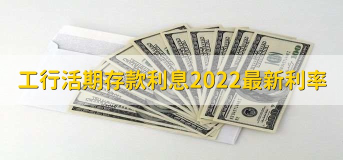 工行活期存款利息2022最新利率，利率为0.3%