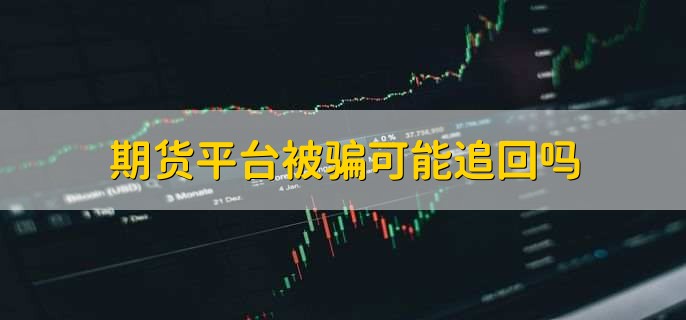 期货平台被骗可能追回吗