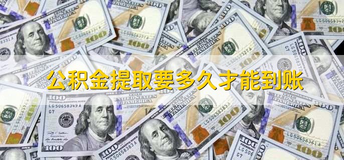 公积金提取要多久才能到账