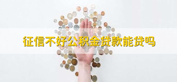 征信不好公积金贷款能贷吗