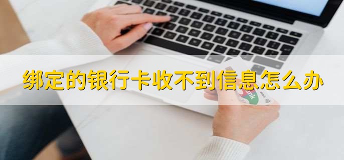 绑定的银行卡收不到信息怎么办