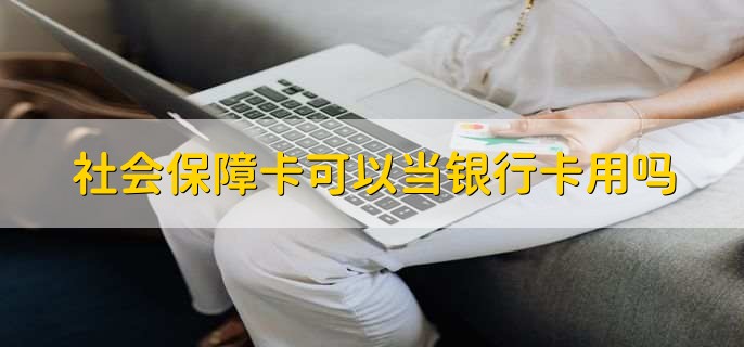 社会保障卡可以当银行卡用吗