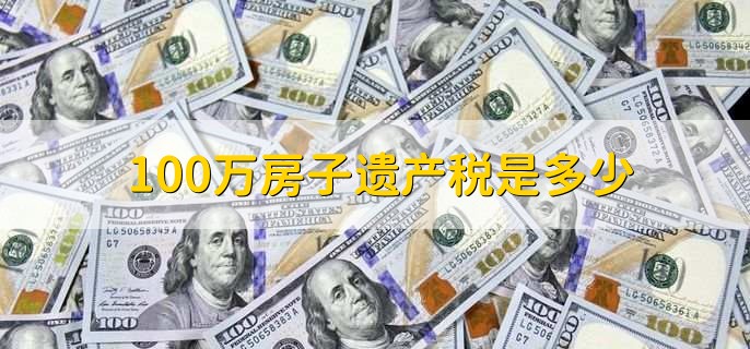 100万房子遗产税是多少