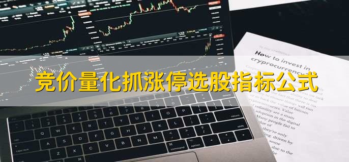 竞价量化抓涨停选股指标公式