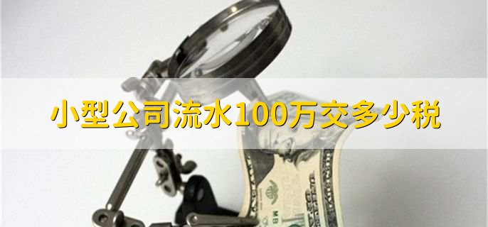 小型公司流水100万交多少税