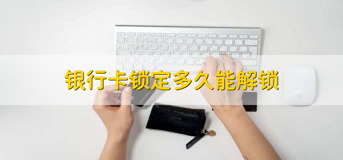 银行卡锁定多久能解锁