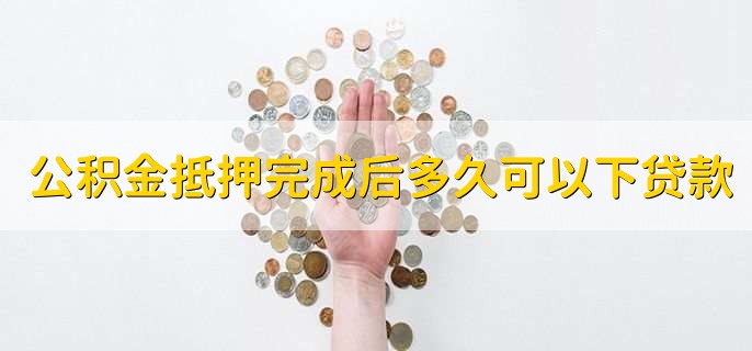 公积金抵押完成后多久可以下贷款