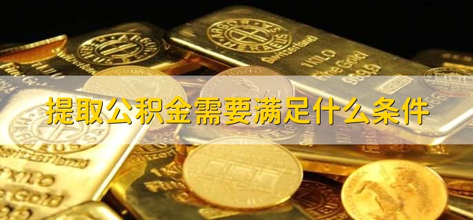 提取公积金需要满足什么条件