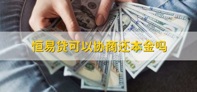 恒易贷可以协商还本金吗