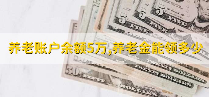 养老账户余额5万,养老金能领多少