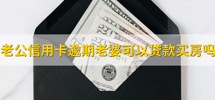 老公欠信用卡逾期老婆可以贷款买房吗