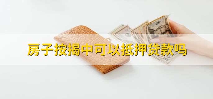 房子按揭中可以抵押贷款吗