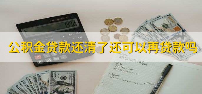 公积金贷款还清了还可以再贷款吗