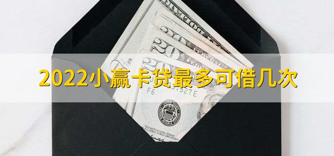 2022小赢卡贷最多可借几次