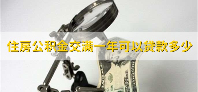 住房公积金交满一年可以贷款多少