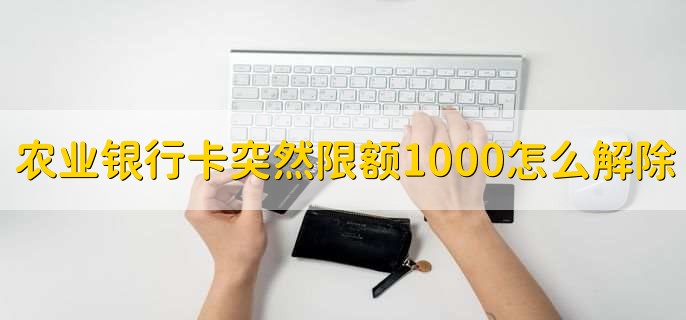 农业银行卡突然限额1000怎么解除