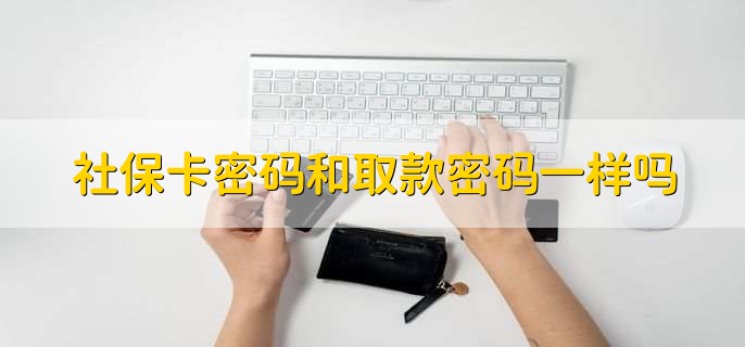 社保卡密码和取款密码一样吗