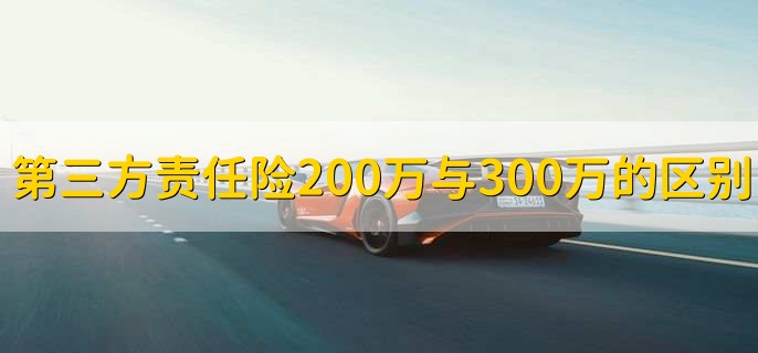 第三方责任险200万与300万的区别