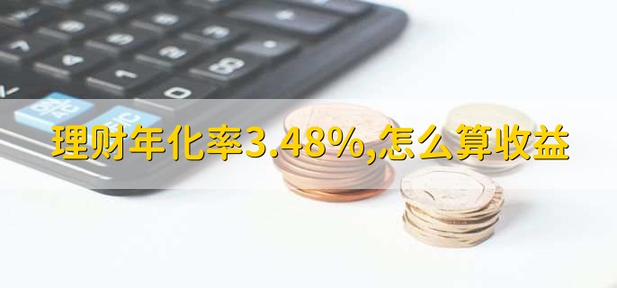 理财年化率3.48%,怎么算收益