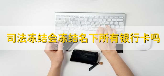 司法冻结会冻结名下所有银行卡吗