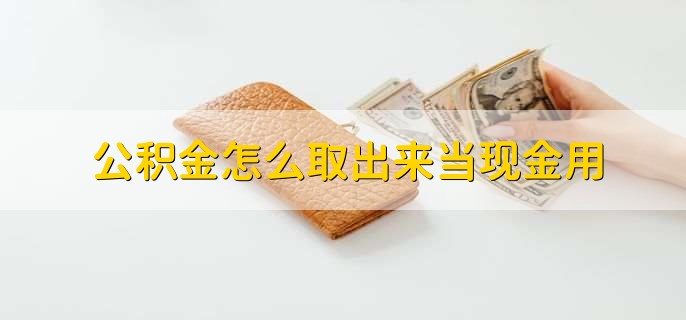 公积金怎么取出来当现金用