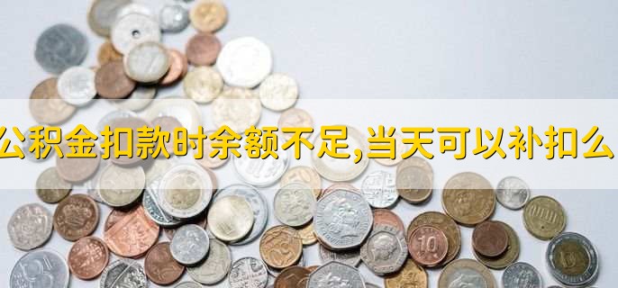 公积金扣款时余额不足,当天可以补扣么?