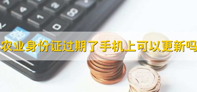 农业银行身份证过期了在手机上可以更新吗