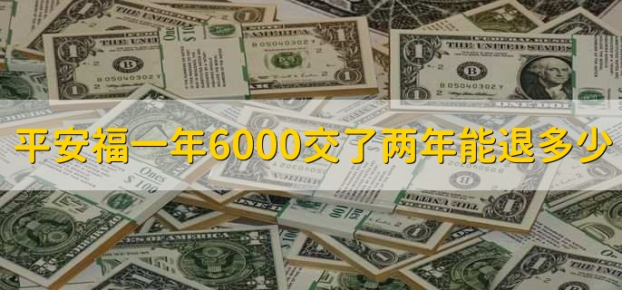 平安福一年6000交了两年能退多少