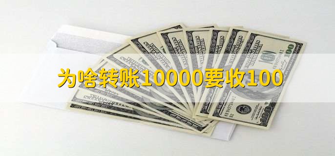 为啥转账10000要收100