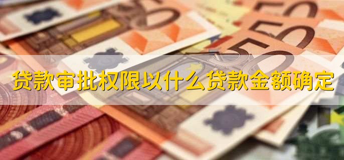 贷款审批权限以什么贷款金额确定