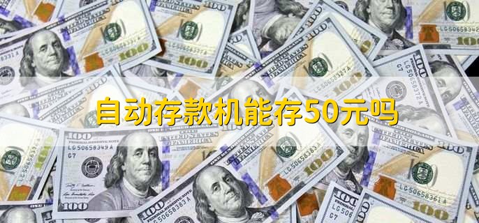 自动存款机能存50元吗