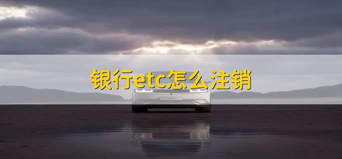 银行etc怎么注销