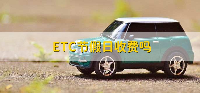 ETC节假日收费吗