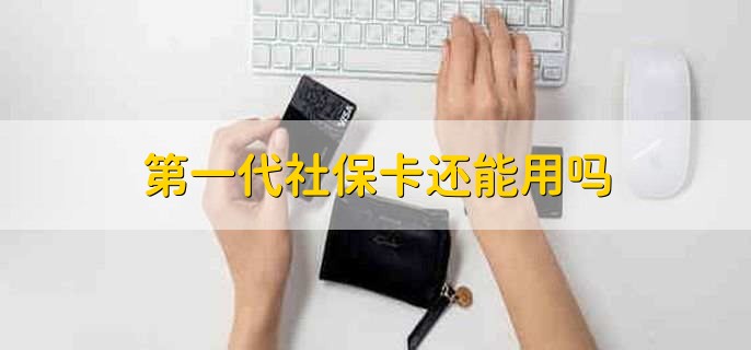 第一代社保卡还能用吗