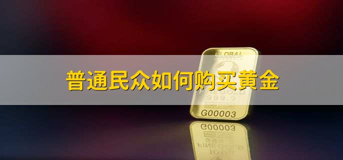 普通民众如何购买黄金，有以下两种方法