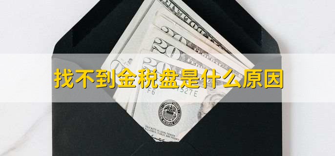 找不到金税盘是什么原因，有以下两点