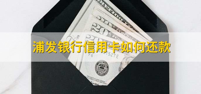 浦发银行信用卡如何还款，有以下两种方法