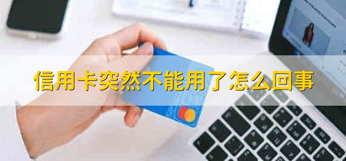 信用卡突然不能用了怎么回事