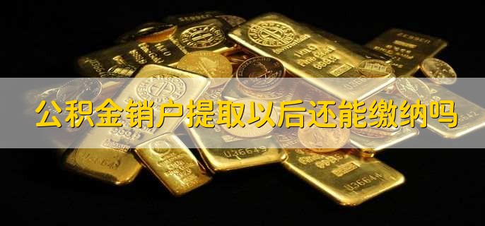 公积金销户提取以后还能缴纳吗