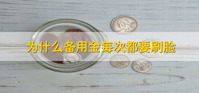 为什么备用金每次都要刷脸