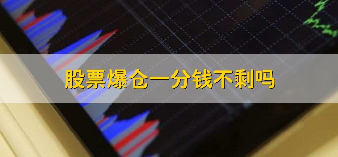 股票的爆仓和平仓是什么意思，股票大涨会不会爆仓